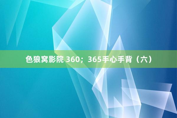 色狼窝影院 360；365手心手背（六）